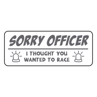 Sorry Officer I Thought You Wanted To Race Sticker (Grey)
